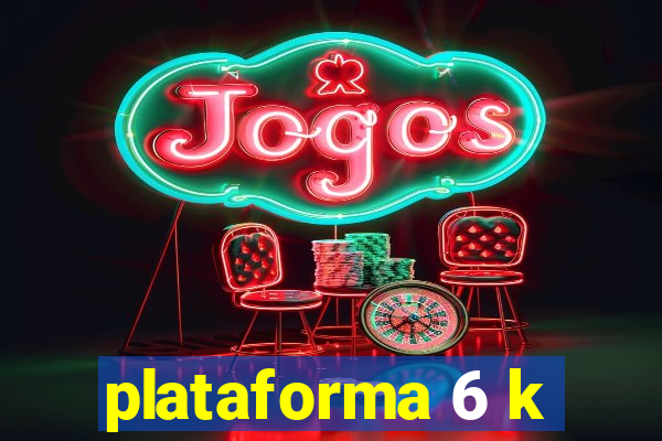 plataforma 6 k